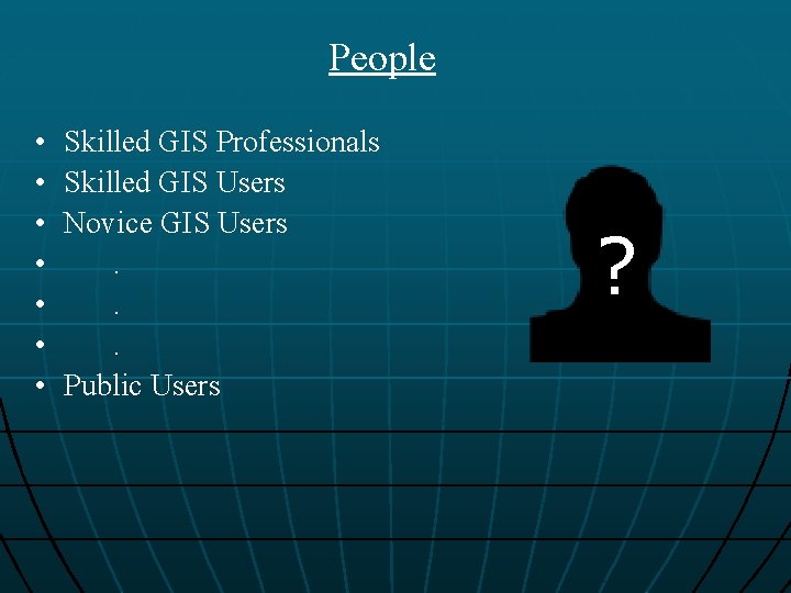 People • • Skilled GIS Professionals Skilled GIS Users Novice GIS Users. . .