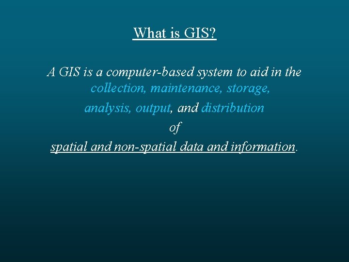 What is GIS? A GIS is a computer-based system to aid in the collection,