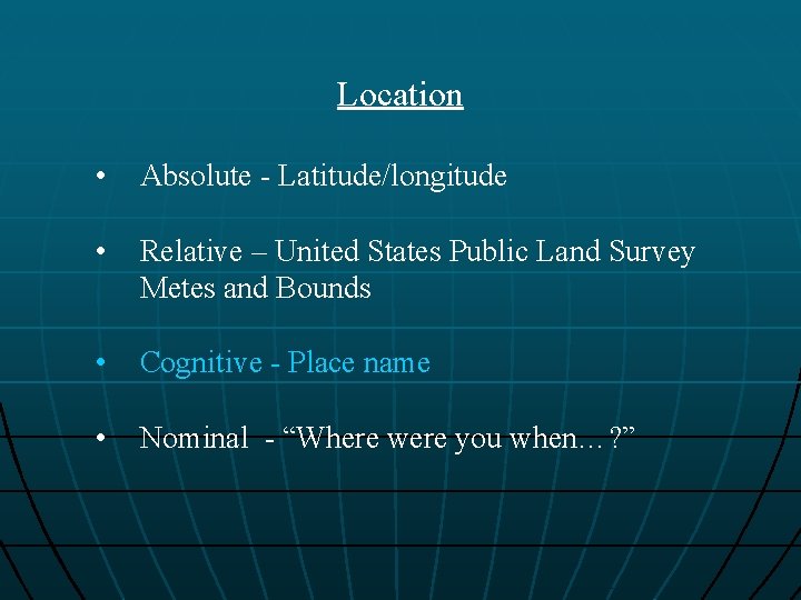 Location • Absolute - Latitude/longitude • Relative – United States Public Land Survey Metes