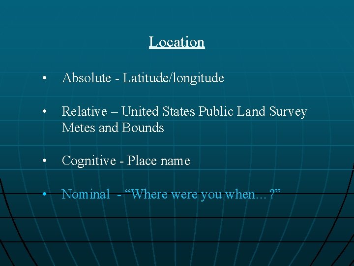 Location • Absolute - Latitude/longitude • Relative – United States Public Land Survey Metes