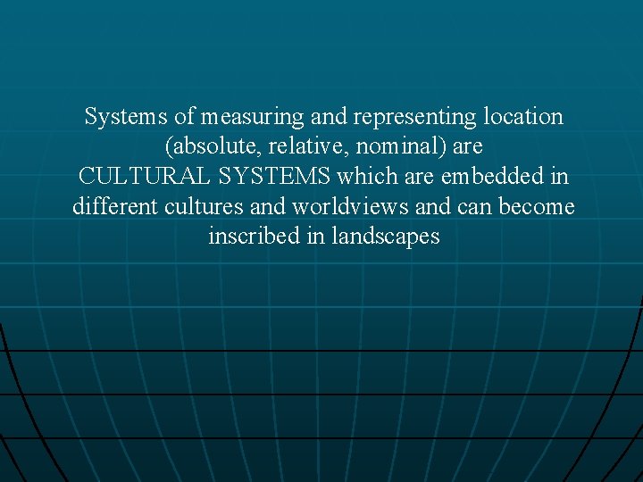 Systems of measuring and representing location (absolute, relative, nominal) are CULTURAL SYSTEMS which are