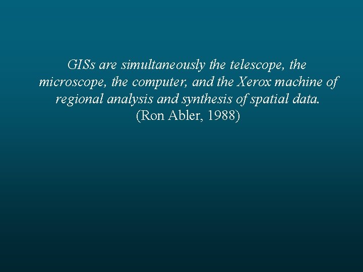 GISs are simultaneously the telescope, the microscope, the computer, and the Xerox machine of