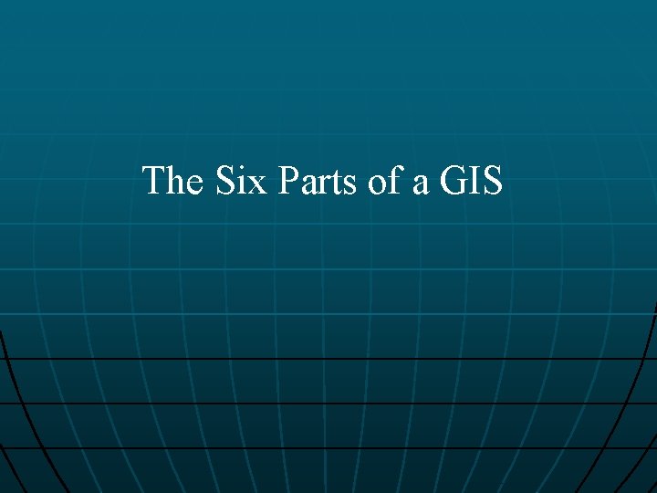 The Six Parts of a GIS 