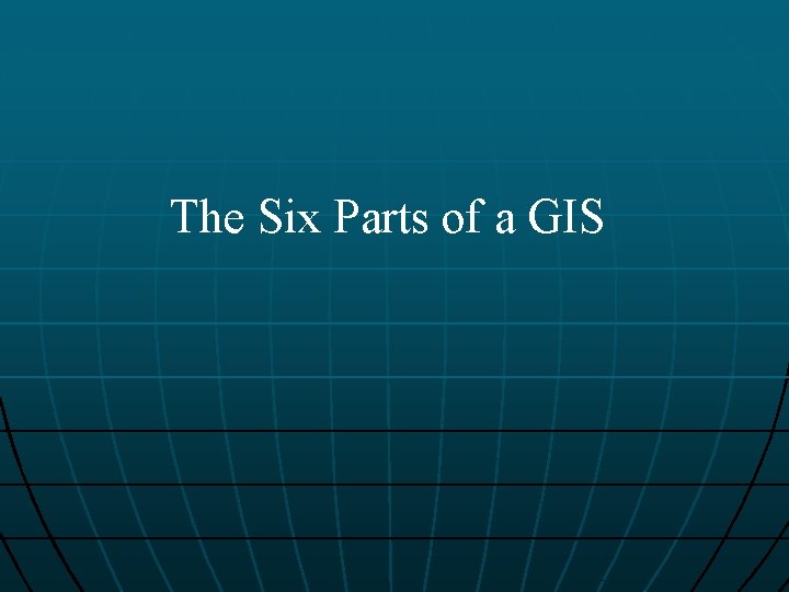 The Six Parts of a GIS 