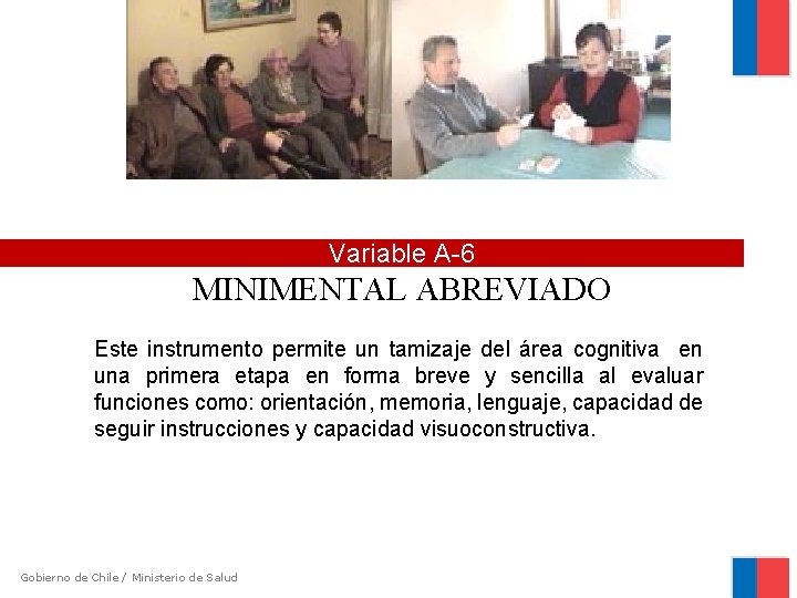 Variable A-6 MINIMENTAL ABREVIADO Este instrumento permite un tamizaje del área cognitiva en una