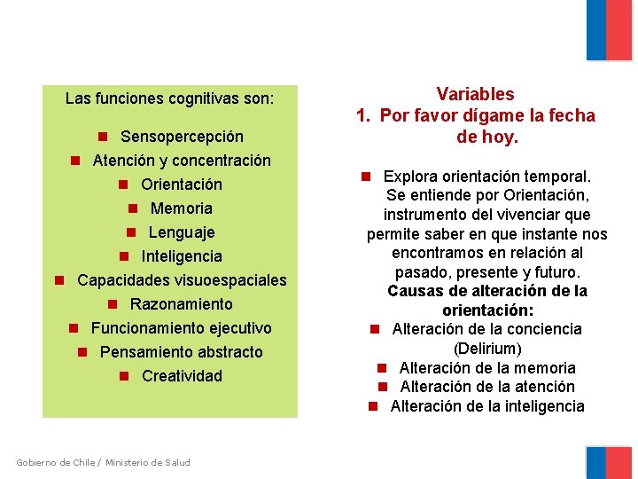 Las funciones cognitivas son: Sensopercepción Atención y concentración Orientación Memoria Lenguaje Inteligencia Capacidades visuoespaciales