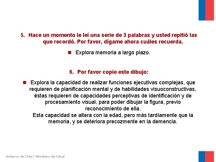 5. Hace un momento le leí una serie de 3 palabras y usted repitió