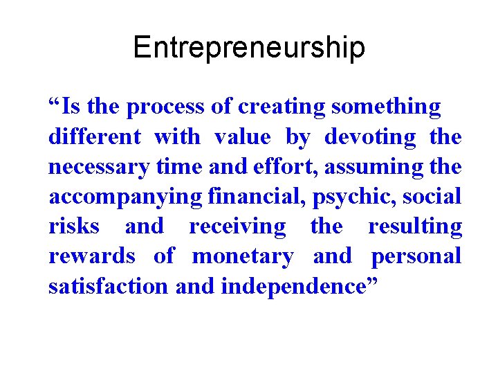 Entrepreneurship “Is the process of creating something different with value by devoting the necessary Entrepreneurship “Is the process of creating something different with value by devoting the necessary