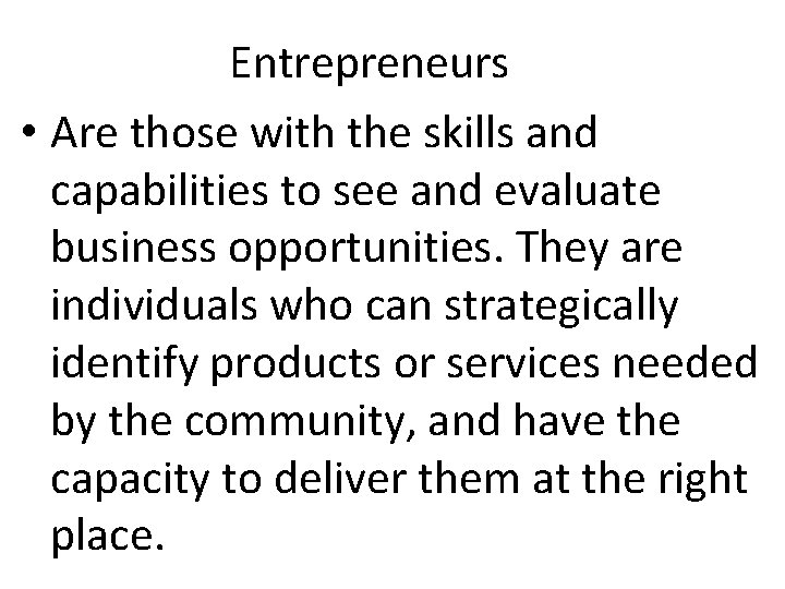 Entrepreneurs • Are those with the skills and capabilities to see and evaluate business Entrepreneurs • Are those with the skills and capabilities to see and evaluate business