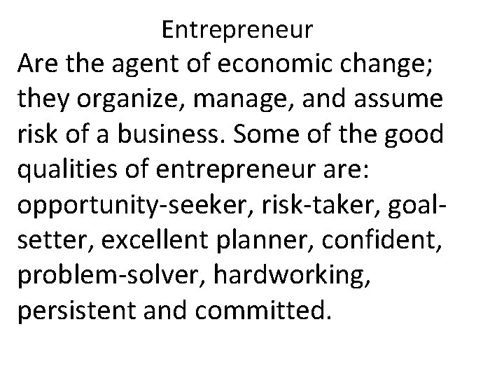 Entrepreneur Are the agent of economic change; they organize, manage, and assume risk of Entrepreneur Are the agent of economic change; they organize, manage, and assume risk of