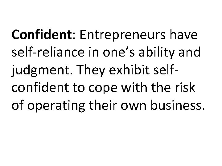 Confident: Entrepreneurs have self-reliance in one’s ability and judgment. They exhibit selfconfident to cope Confident: Entrepreneurs have self-reliance in one’s ability and judgment. They exhibit selfconfident to cope