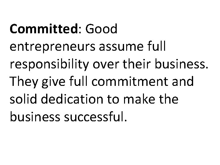 Committed: Good entrepreneurs assume full responsibility over their business. They give full commitment and Committed: Good entrepreneurs assume full responsibility over their business. They give full commitment and