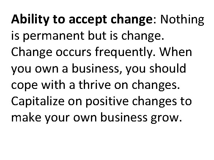 Ability to accept change: Nothing is permanent but is change. Change occurs frequently. When Ability to accept change: Nothing is permanent but is change. Change occurs frequently. When