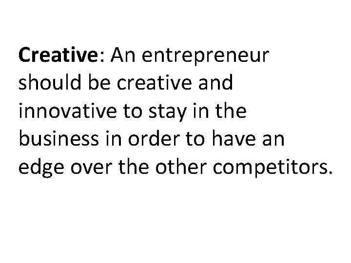 Creative: An entrepreneur should be creative and innovative to stay in the business in Creative: An entrepreneur should be creative and innovative to stay in the business in