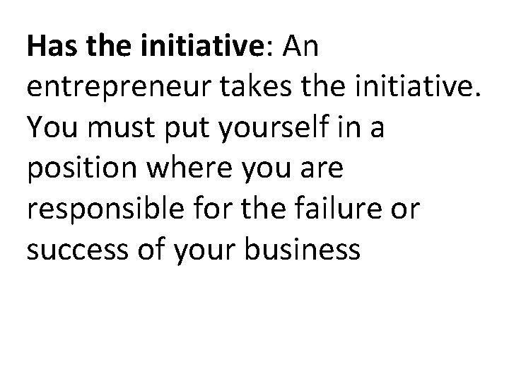 Has the initiative: An entrepreneur takes the initiative. You must put yourself in a Has the initiative: An entrepreneur takes the initiative. You must put yourself in a