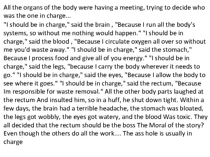 All the organs of the body were having a meeting, trying to decide who All the organs of the body were having a meeting, trying to decide who