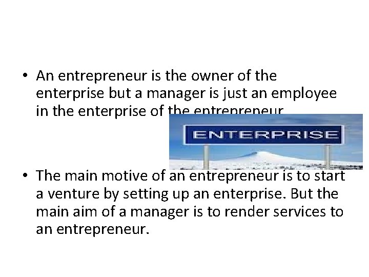 • An entrepreneur is the owner of the enterprise but a manager is • An entrepreneur is the owner of the enterprise but a manager is