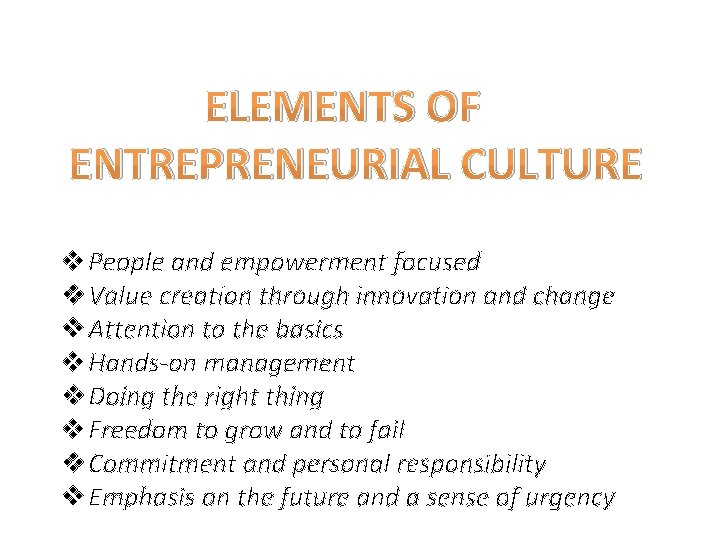 ELEMENTS OF ENTREPRENEURIAL CULTURE v People and empowerment focused v Value creation through innovation ELEMENTS OF ENTREPRENEURIAL CULTURE v People and empowerment focused v Value creation through innovation