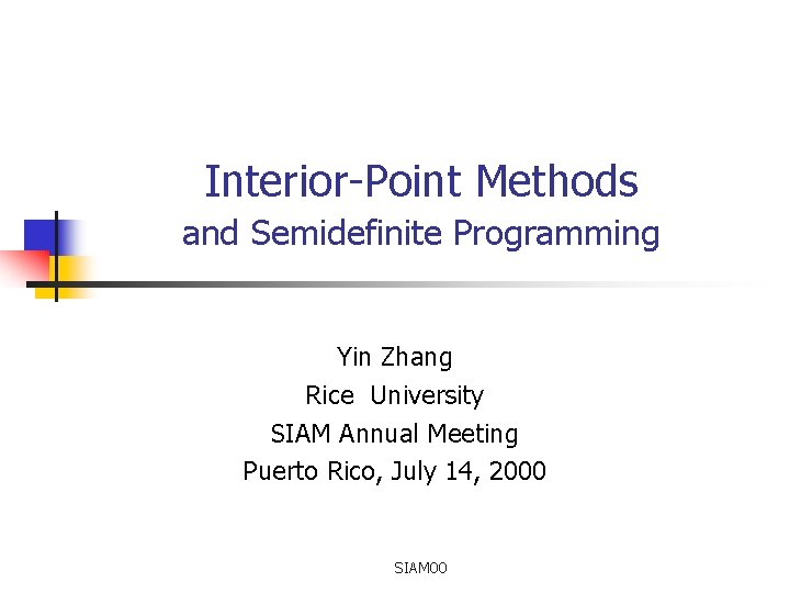 Interior-Point Methods and Semidefinite Programming Yin Zhang Rice University SIAM Annual Meeting Puerto Rico,