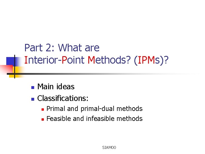 Part 2: What are Interior-Point Methods? (IPMs)? n n Main ideas Classifications: n n