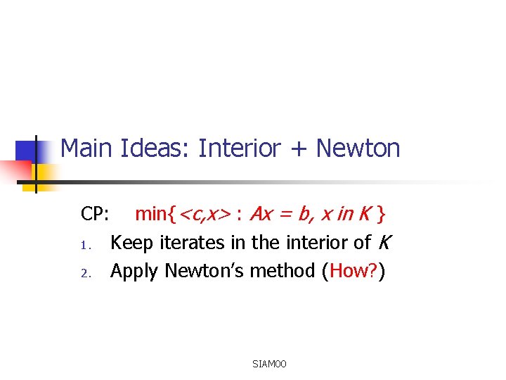 Main Ideas: Interior + Newton CP: min{<c, x> : Ax = b, x in