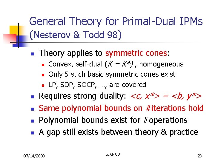 General Theory for Primal-Dual IPMs (Nesterov & Todd 98) n Theory applies to symmetric