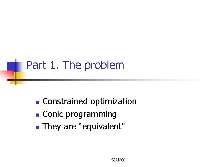 Part 1. The problem n n n Constrained optimization Conic programming They are “equivalent”