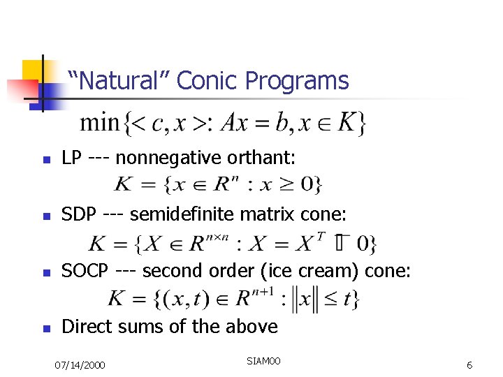 “Natural” Conic Programs n LP --- nonnegative orthant: n SDP --- semidefinite matrix cone: