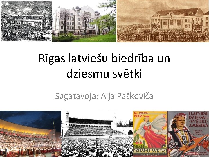 Rīgas latviešu biedrība un dziesmu svētki Sagatavoja: Aija Paškoviča 