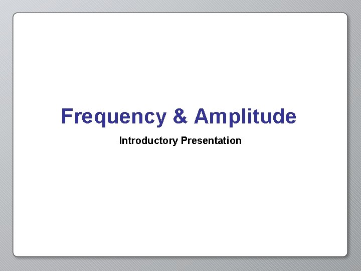 Frequency & Amplitude Introductory Presentation 