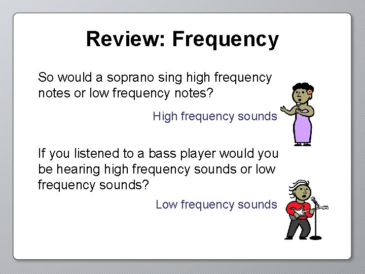 Review: Frequency So would a soprano sing high frequency notes or low frequency notes?