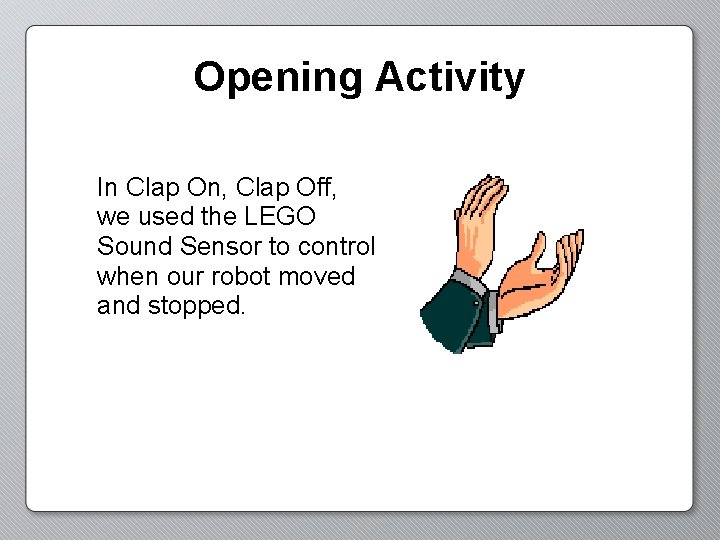 Opening Activity In Clap On, Clap Off, we used the LEGO Sound Sensor to