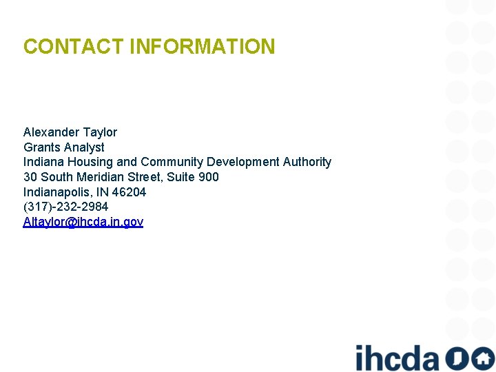 CONTACT INFORMATION Alexander Taylor Grants Analyst Indiana Housing and Community Development Authority 30 South