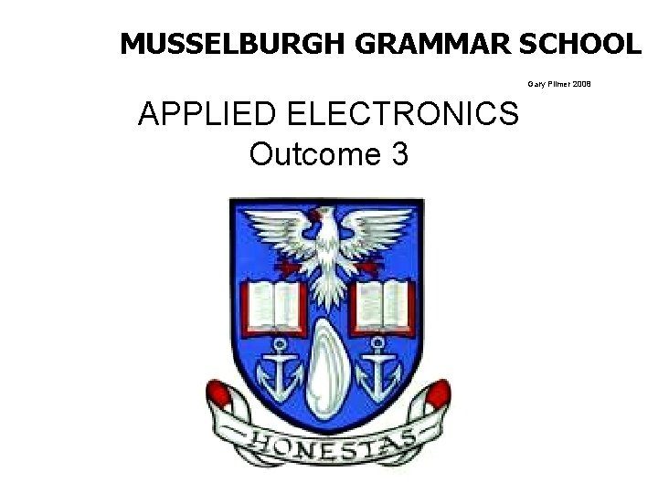 MUSSELBURGH GRAMMAR SCHOOL Gary Plimer 2008 APPLIED ELECTRONICS Outcome 3 