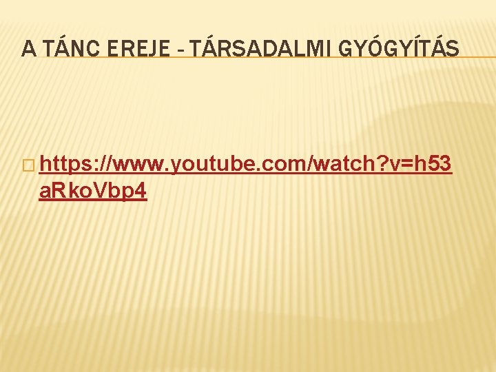 A TÁNC EREJE - TÁRSADALMI GYÓGYÍTÁS � https: //www. youtube. com/watch? v=h 53 a.