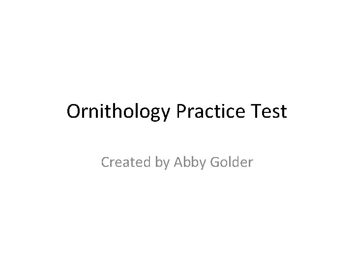 Ornithology Practice Test Created by Abby Golder 