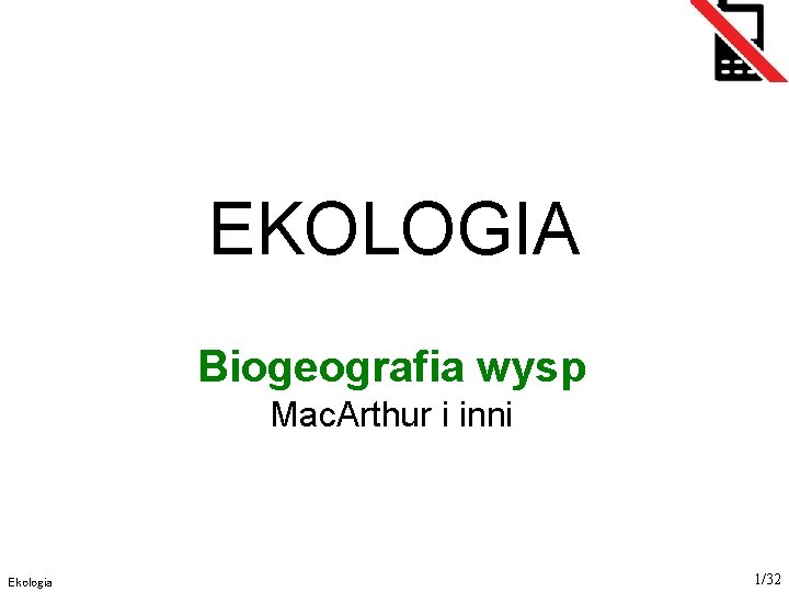 EKOLOGIA Biogeografia wysp Mac. Arthur i inni Ekologia 1/32 