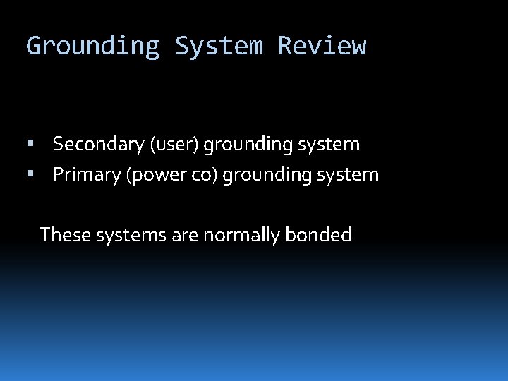Grounding System Review Secondary (user) grounding system Primary (power co) grounding system These systems