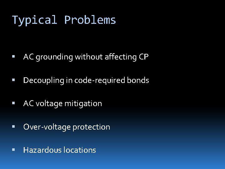 Typical Problems AC grounding without affecting CP Decoupling in code-required bonds AC voltage mitigation