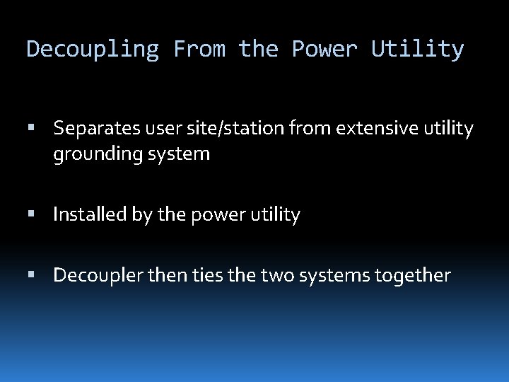 Decoupling From the Power Utility Separates user site/station from extensive utility grounding system Installed