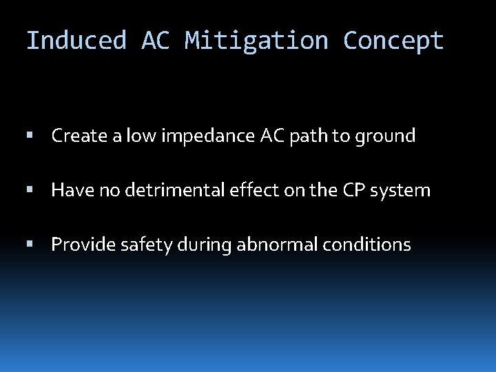 Induced AC Mitigation Concept Create a low impedance AC path to ground Have no