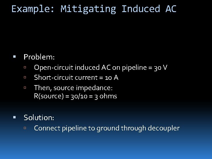 Example: Mitigating Induced AC Problem: Open-circuit induced AC on pipeline = 30 V Short-circuit