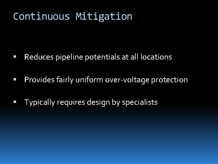 Continuous Mitigation Reduces pipeline potentials at all locations Provides fairly uniform over-voltage protection Typically