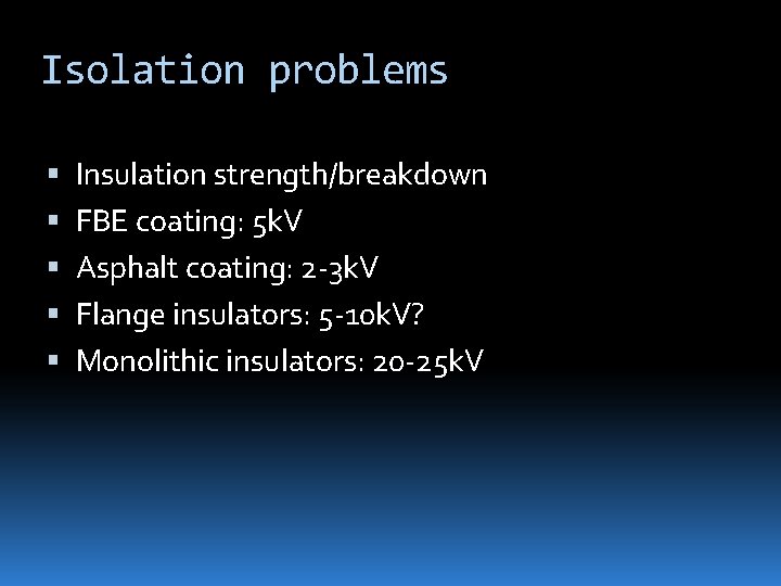 Isolation problems Insulation strength/breakdown FBE coating: 5 k. V Asphalt coating: 2 -3 k.