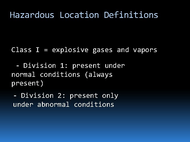 Hazardous Location Definitions Class I = explosive gases and vapors - Division 1: present