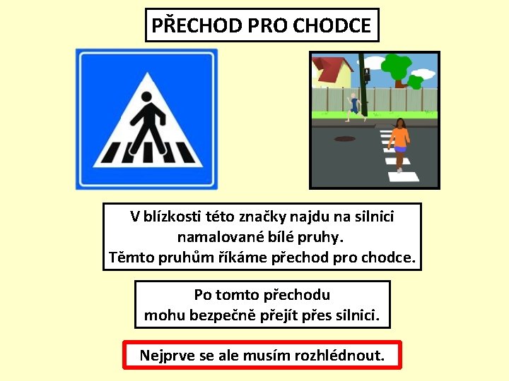 PŘECHOD PRO CHODCE V blízkosti této značky najdu na silnici namalované bílé pruhy. Těmto