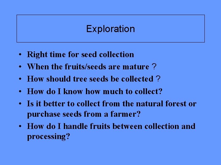 Exploration • • • Right time for seed collection When the fruits/seeds are mature