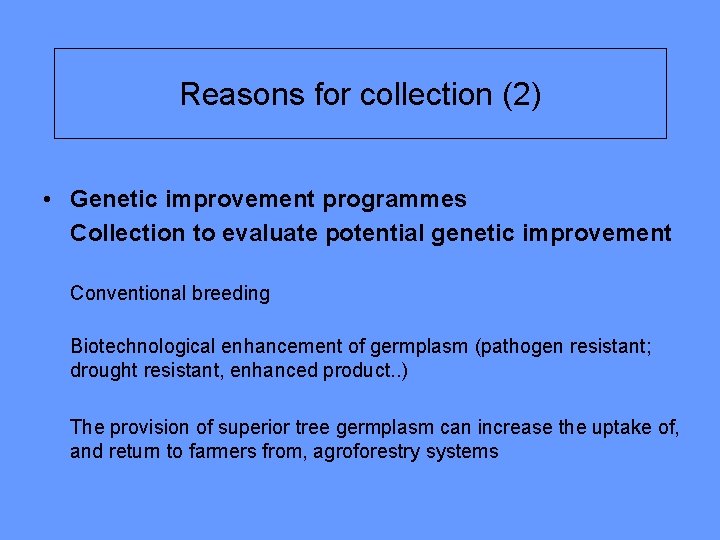 Reasons for collection (2) • Genetic improvement programmes Collection to evaluate potential genetic improvement