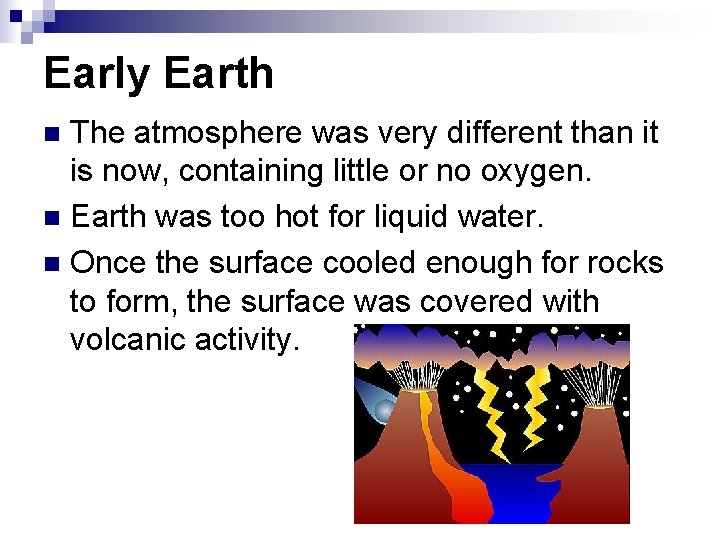Early Earth The atmosphere was very different than it is now, containing little or