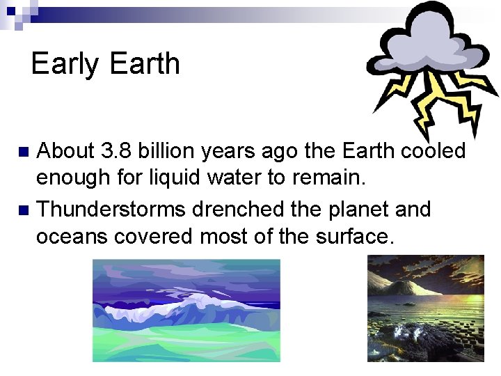 Early Earth About 3. 8 billion years ago the Earth cooled enough for liquid Early Earth About 3. 8 billion years ago the Earth cooled enough for liquid